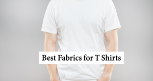 Best Fabrics for T Shirts